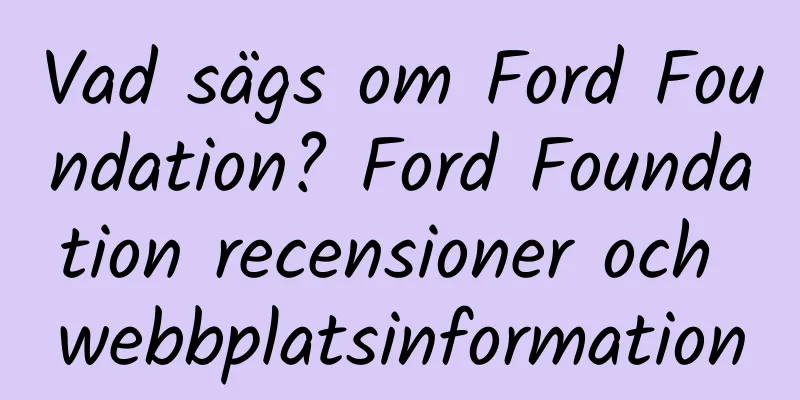 Vad sägs om Ford Foundation? Ford Foundation recensioner och webbplatsinformation