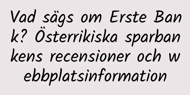 Vad sägs om Erste Bank? Österrikiska sparbankens recensioner och webbplatsinformation