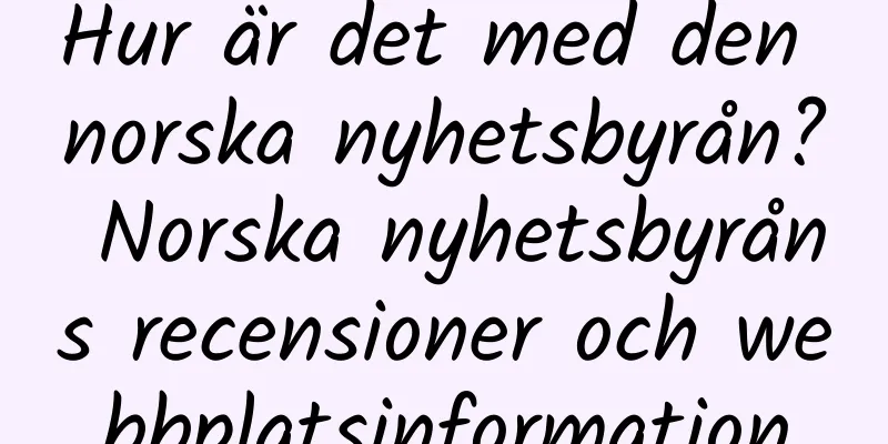 Hur är det med den norska nyhetsbyrån? Norska nyhetsbyråns recensioner och webbplatsinformation