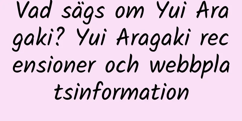 Vad sägs om Yui Aragaki? Yui Aragaki recensioner och webbplatsinformation