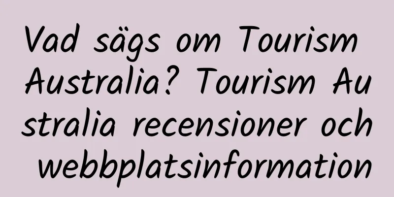 Vad sägs om Tourism Australia? Tourism Australia recensioner och webbplatsinformation