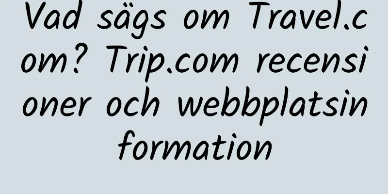 Vad sägs om Travel.com? Trip.com recensioner och webbplatsinformation