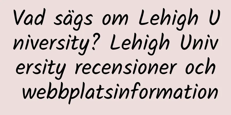 Vad sägs om Lehigh University? Lehigh University recensioner och webbplatsinformation