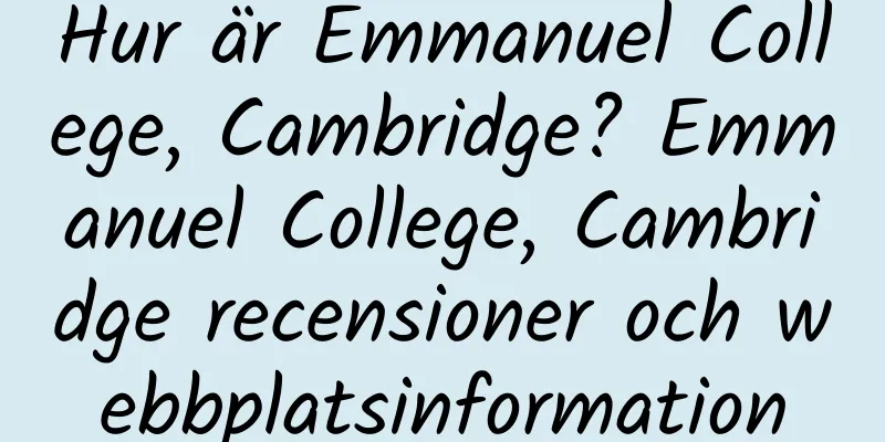 Hur är Emmanuel College, Cambridge? Emmanuel College, Cambridge recensioner och webbplatsinformation