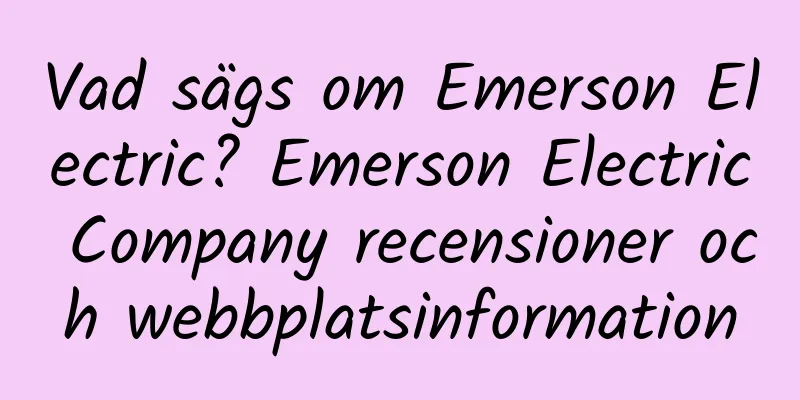 Vad sägs om Emerson Electric? Emerson Electric Company recensioner och webbplatsinformation