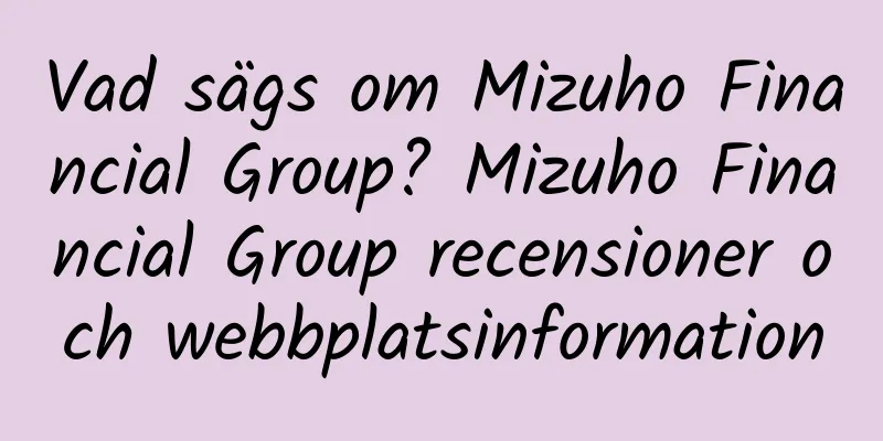 Vad sägs om Mizuho Financial Group? Mizuho Financial Group recensioner och webbplatsinformation