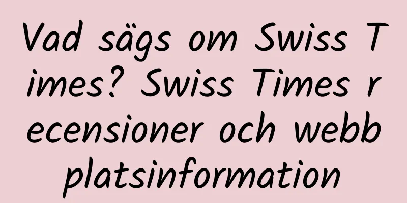 Vad sägs om Swiss Times? Swiss Times recensioner och webbplatsinformation