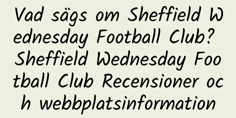 Vad sägs om Sheffield Wednesday Football Club? Sheffield Wednesday Football Club Recensioner och webbplatsinformation