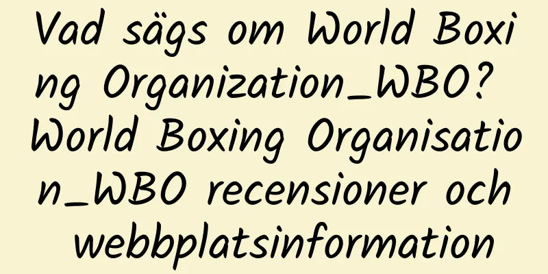 Vad sägs om World Boxing Organization_WBO? World Boxing Organisation_WBO recensioner och webbplatsinformation