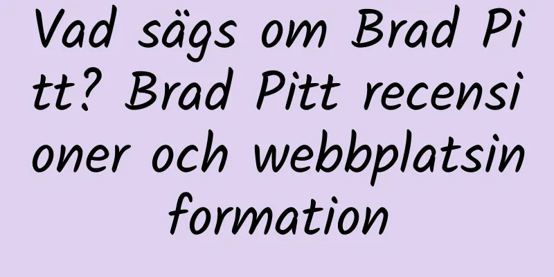 Vad sägs om Brad Pitt? Brad Pitt recensioner och webbplatsinformation