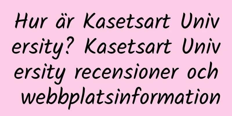 Hur är Kasetsart University? Kasetsart University recensioner och webbplatsinformation