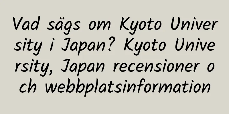 Vad sägs om Kyoto University i Japan? Kyoto University, Japan recensioner och webbplatsinformation