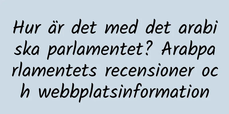 Hur är det med det arabiska parlamentet? Arabparlamentets recensioner och webbplatsinformation