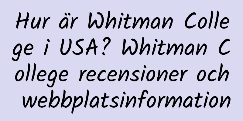 Hur är Whitman College i USA? Whitman College recensioner och webbplatsinformation