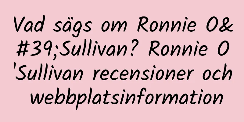 Vad sägs om Ronnie O'Sullivan? Ronnie O'Sullivan recensioner och webbplatsinformation