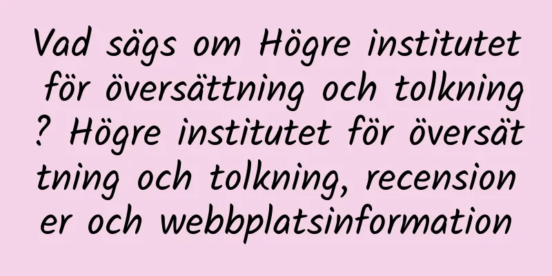 Vad sägs om Högre institutet för översättning och tolkning? Högre institutet för översättning och tolkning, recensioner och webbplatsinformation