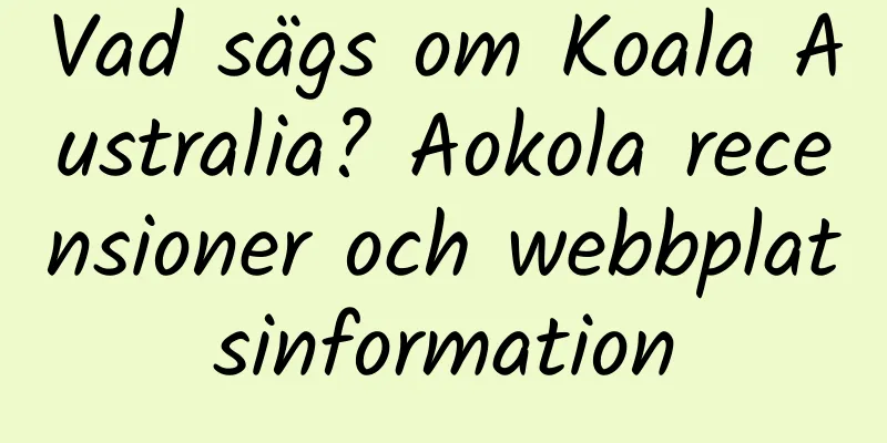 Vad sägs om Koala Australia? Aokola recensioner och webbplatsinformation