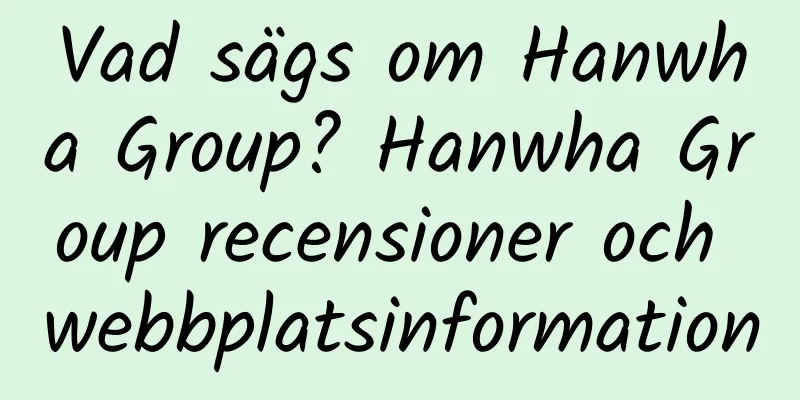 Vad sägs om Hanwha Group? Hanwha Group recensioner och webbplatsinformation