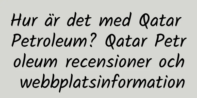 Hur är det med Qatar Petroleum? Qatar Petroleum recensioner och webbplatsinformation