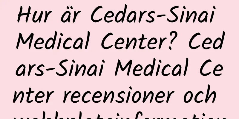 Hur är Cedars-Sinai Medical Center? Cedars-Sinai Medical Center recensioner och webbplatsinformation