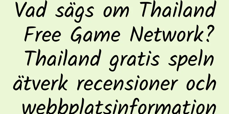 Vad sägs om Thailand Free Game Network? Thailand gratis spelnätverk recensioner och webbplatsinformation