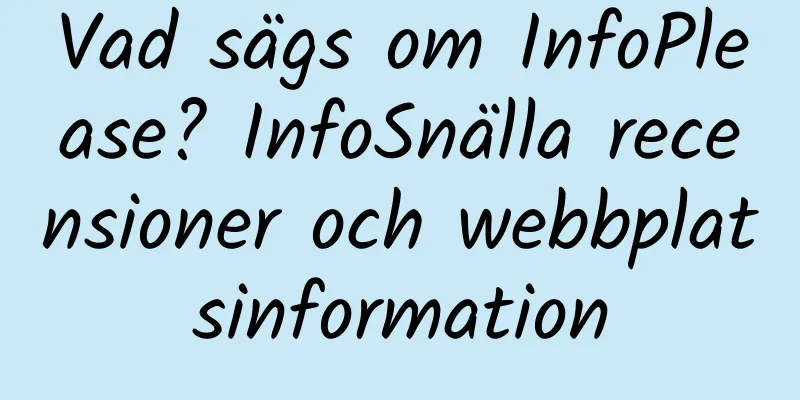 Vad sägs om InfoPlease? InfoSnälla recensioner och webbplatsinformation