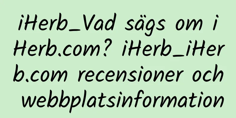 iHerb_Vad sägs om iHerb.com? iHerb_iHerb.com recensioner och webbplatsinformation