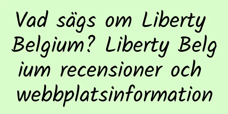 Vad sägs om Liberty Belgium? Liberty Belgium recensioner och webbplatsinformation