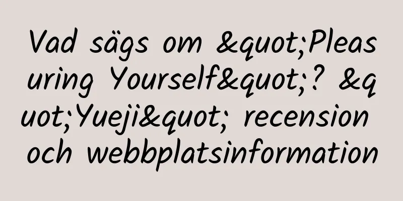 Vad sägs om "Pleasuring Yourself"? "Yueji" recension och webbplatsinformation