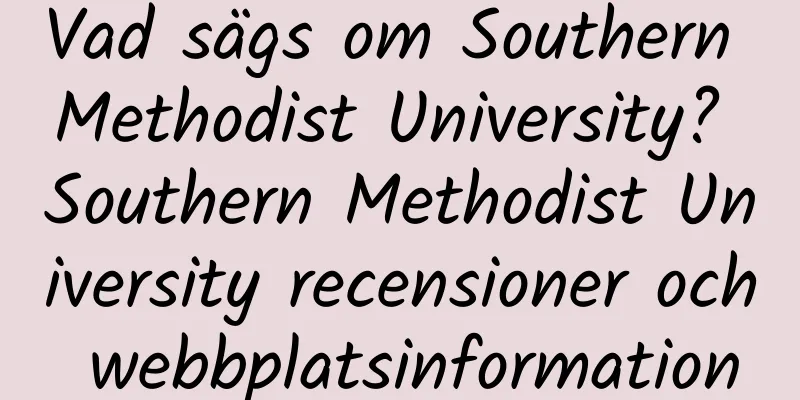 Vad sägs om Southern Methodist University? Southern Methodist University recensioner och webbplatsinformation