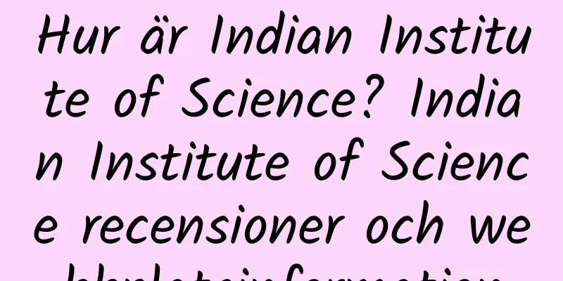 Hur är Indian Institute of Science? Indian Institute of Science recensioner och webbplatsinformation