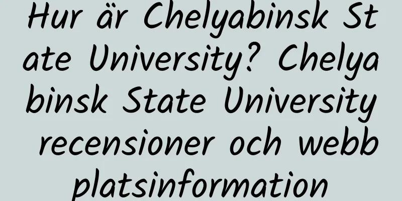 Hur är Chelyabinsk State University? Chelyabinsk State University recensioner och webbplatsinformation