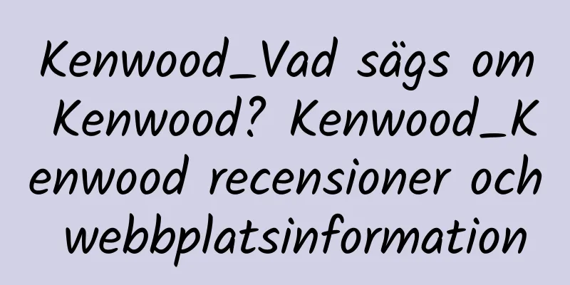 Kenwood_Vad sägs om Kenwood? Kenwood_Kenwood recensioner och webbplatsinformation