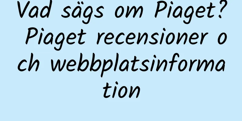 Vad sägs om Piaget? Piaget recensioner och webbplatsinformation