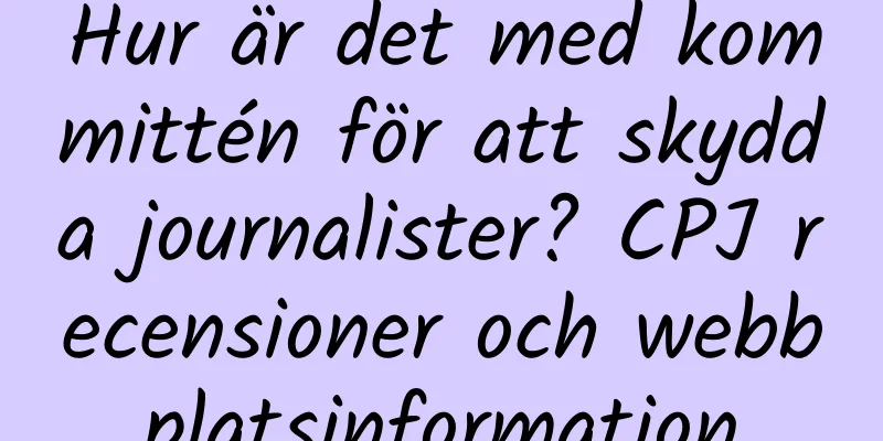 Hur är det med kommittén för att skydda journalister? CPJ recensioner och webbplatsinformation