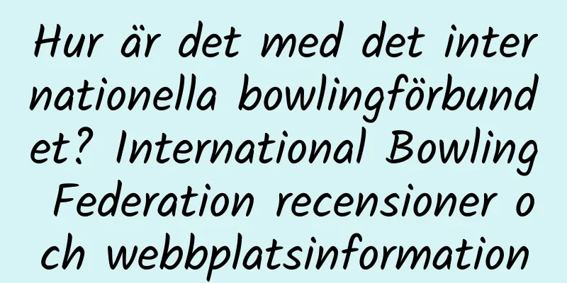 Hur är det med det internationella bowlingförbundet? International Bowling Federation recensioner och webbplatsinformation