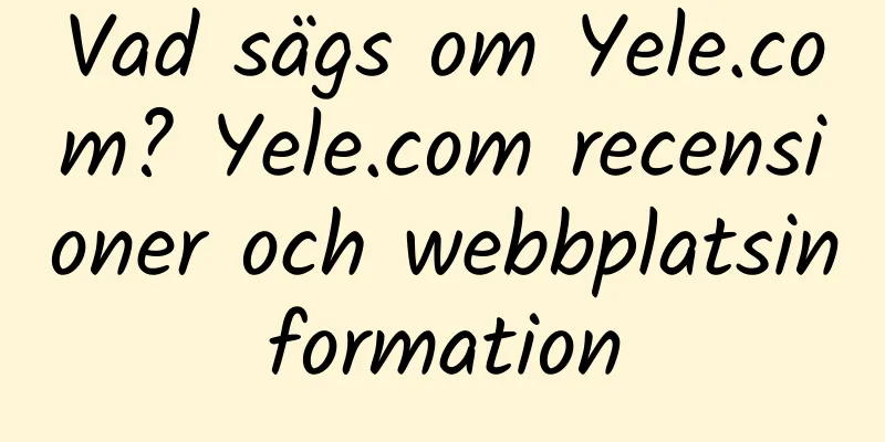 Vad sägs om Yele.com? Yele.com recensioner och webbplatsinformation