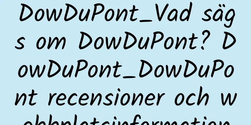 DowDuPont_Vad sägs om DowDuPont? DowDuPont_DowDuPont recensioner och webbplatsinformation
