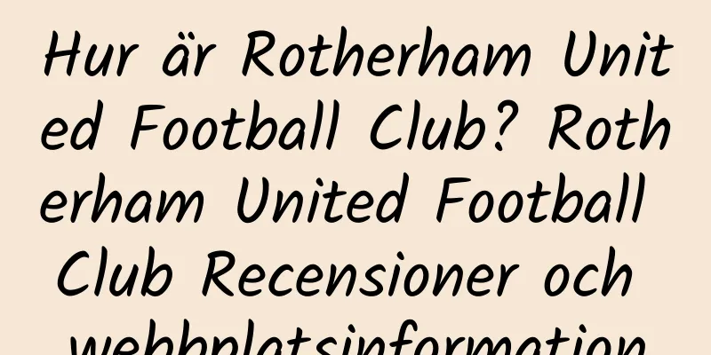 Hur är Rotherham United Football Club? Rotherham United Football Club Recensioner och webbplatsinformation