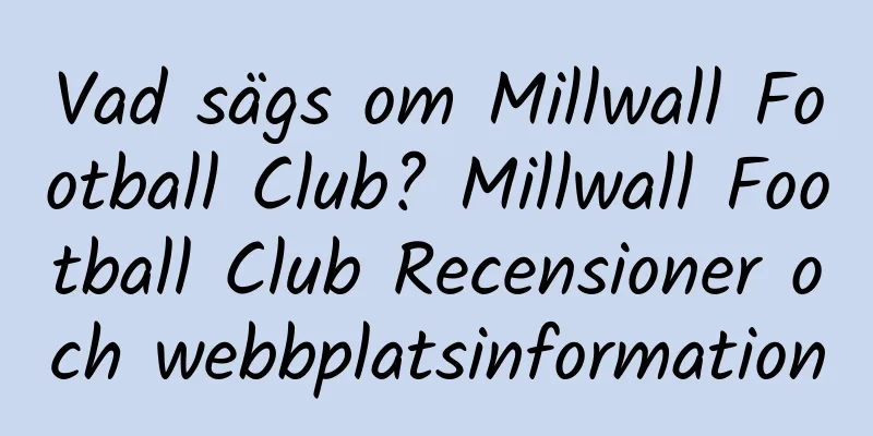 Vad sägs om Millwall Football Club? Millwall Football Club Recensioner och webbplatsinformation