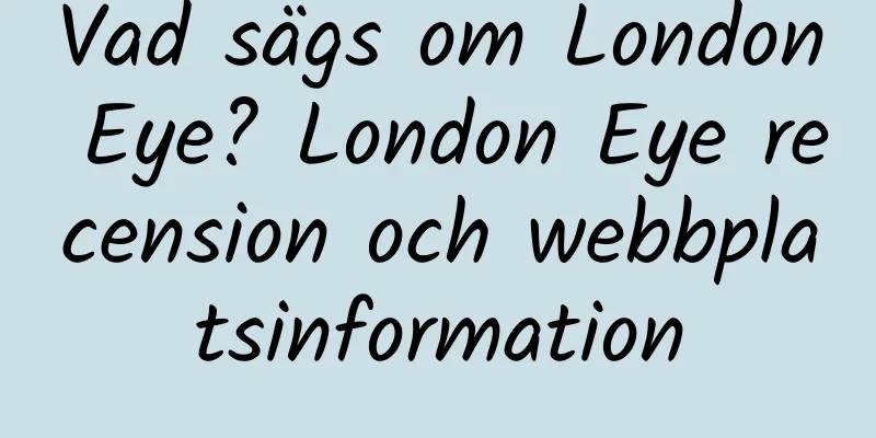 Vad sägs om London Eye? London Eye recension och webbplatsinformation