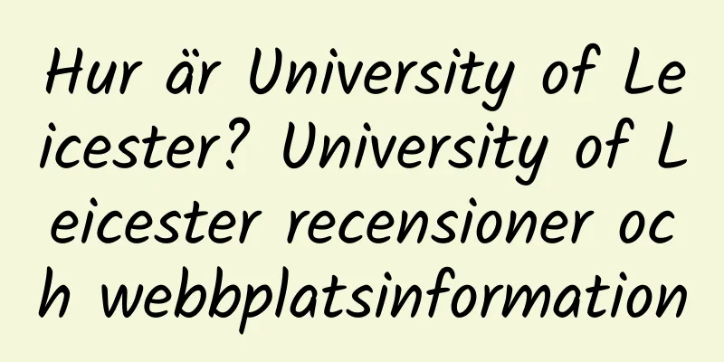 Hur är University of Leicester? University of Leicester recensioner och webbplatsinformation