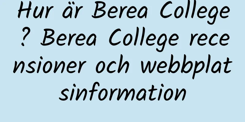 Hur är Berea College? Berea College recensioner och webbplatsinformation