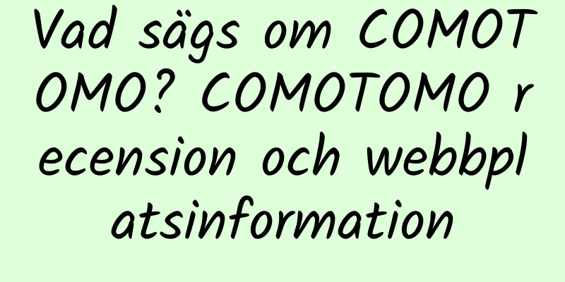 Vad sägs om COMOTOMO? COMOTOMO recension och webbplatsinformation