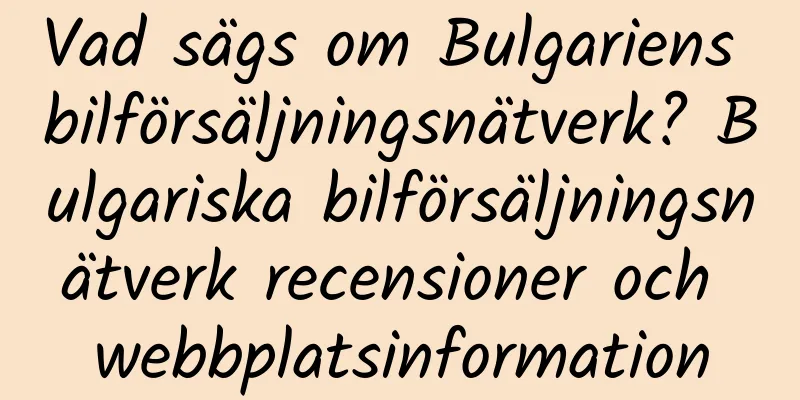 Vad sägs om Bulgariens bilförsäljningsnätverk? Bulgariska bilförsäljningsnätverk recensioner och webbplatsinformation