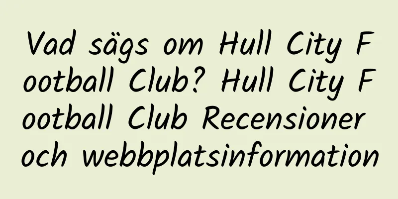 Vad sägs om Hull City Football Club? Hull City Football Club Recensioner och webbplatsinformation