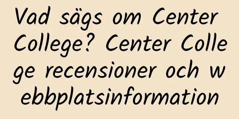 Vad sägs om Center College? Center College recensioner och webbplatsinformation