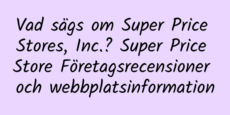 Vad sägs om Super Price Stores, Inc.? Super Price Store Företagsrecensioner och webbplatsinformation