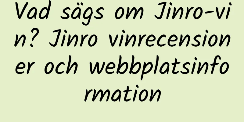 Vad sägs om Jinro-vin? Jinro vinrecensioner och webbplatsinformation