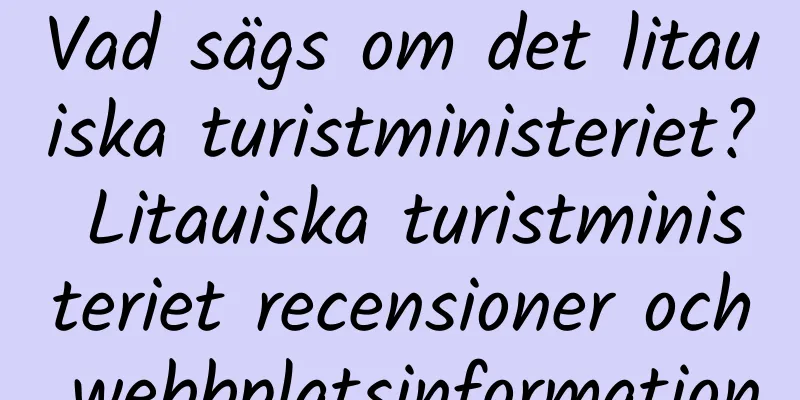 Vad sägs om det litauiska turistministeriet? Litauiska turistministeriet recensioner och webbplatsinformation